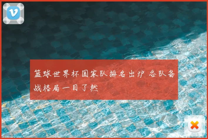 篮球世界杯国家队排名出炉 各队备战格局一目了然