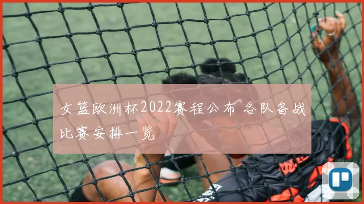 女篮欧洲杯2022赛程公布 各队备战比赛安排一览