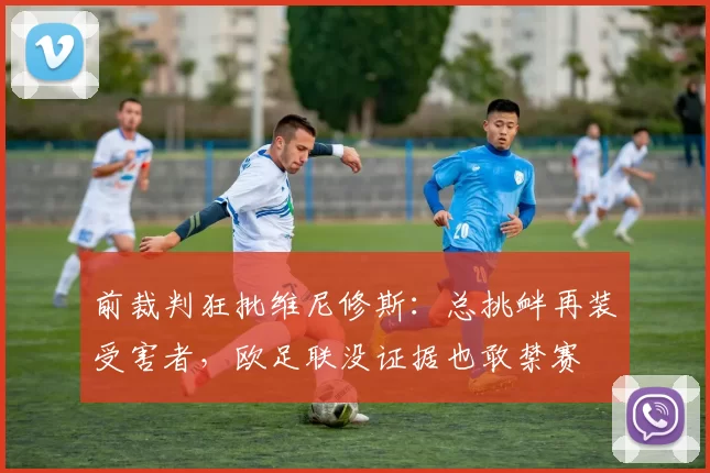 前裁判狂批维尼修斯:总挑衅再装受害者,欧足联没证据也敢禁赛