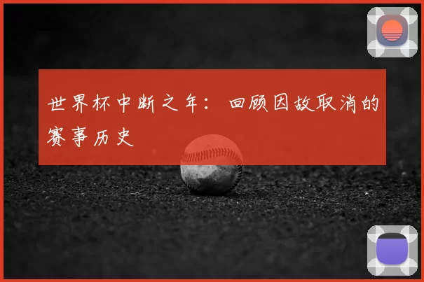世界杯中断之年：回顾因故取消的赛事历史