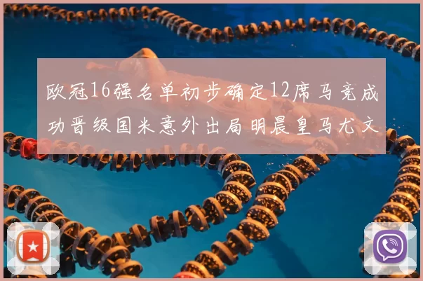 欧冠16强名单初步确定12席马竞成功晋级国米意外出局明晨皇马尤文巴黎争夺晋级资格