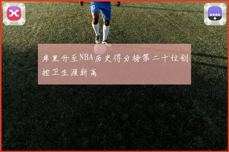 库里升至NBA历史得分榜第二十位创控卫生涯新高