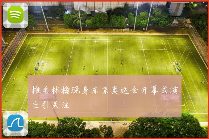 椎名林檎现身东京奥运会开幕式演出引关注