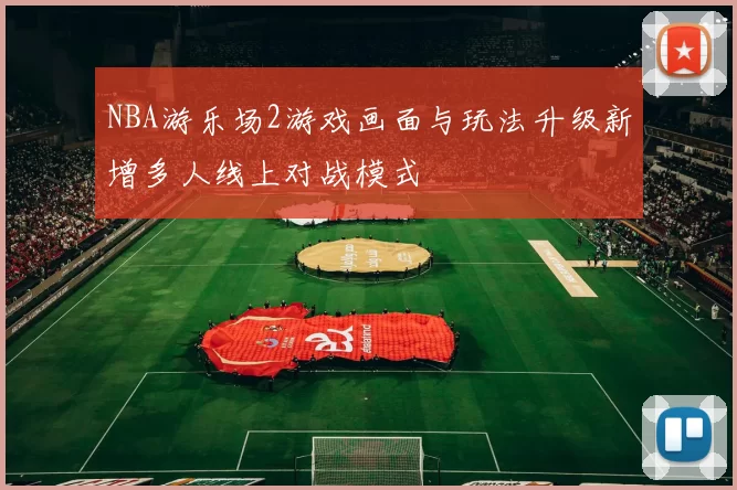 NBA游乐场2游戏画面与玩法升级新增多人线上对战模式