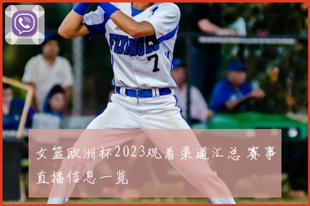 女篮欧洲杯2023观看渠道汇总 赛事直播信息一览