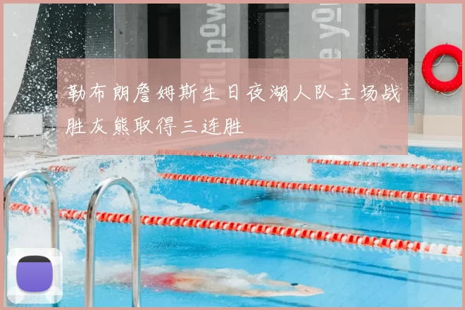 勒布朗詹姆斯生日夜湖人队主场战胜灰熊取得三连胜